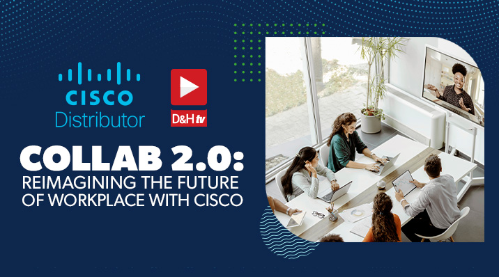 Thumbnail image of D&H TV Episode: Collab 2.0: Reimagining the Future of Workplace with Cisco